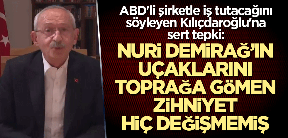 ABD'li şirketle iş tutacağını söyleyen Kılıçdaroğlu'na sert tepki: Nuri Demirağ’ın uçaklarını toprağa gömen zihniyet hiç değişmemiş