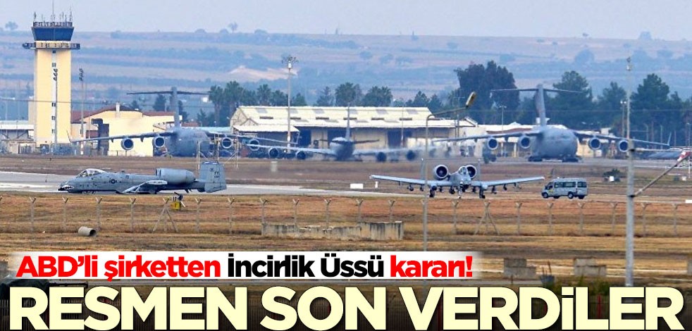 ABD’li şirketten İncirlik Üssü kararı! Resmen son verdiler