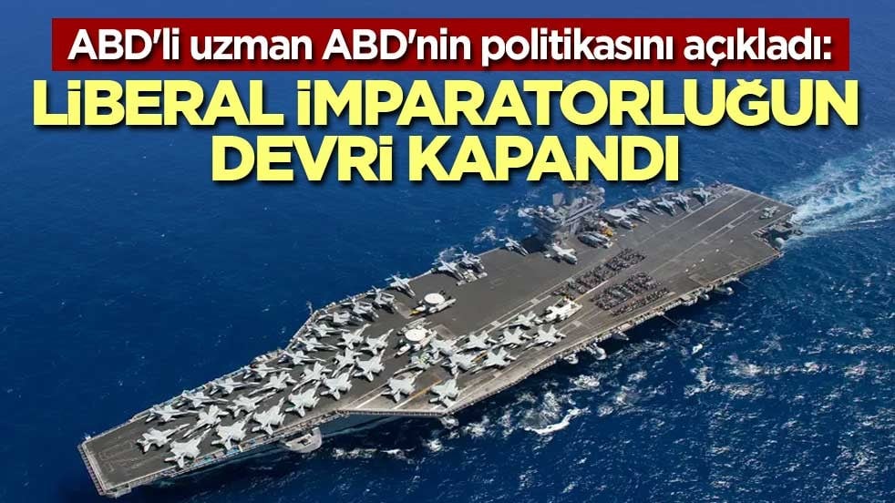 ABD'li uzman ABD'nin politikasını açıkladı: Liberal imparatorluğun devri kapandı