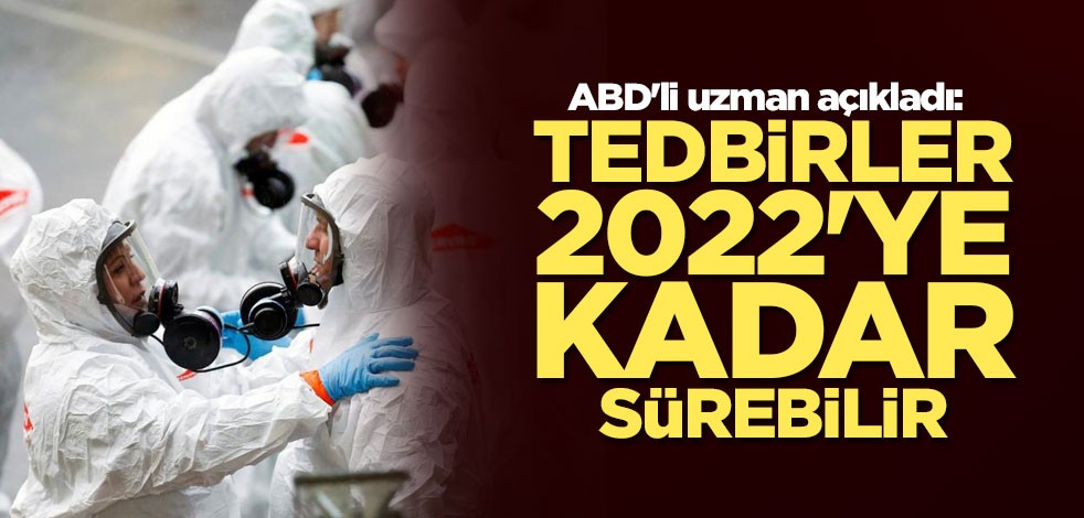 ABD'li uzman açıkladı: Tedbirler 2022'ye kadar sürebilir
