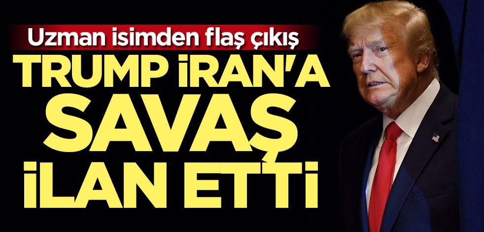 ABD’li uzman: Trump İran’a savaş ilan etti