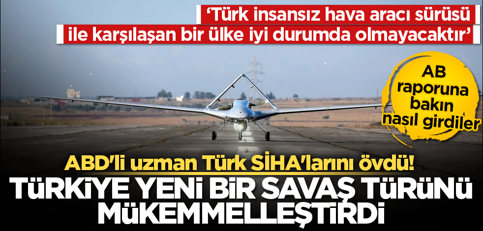 ABD'li uzman Türk SİHA'larını övdü! 'Türkiye yeni bir savaş türünü mükemmelleştirdi'