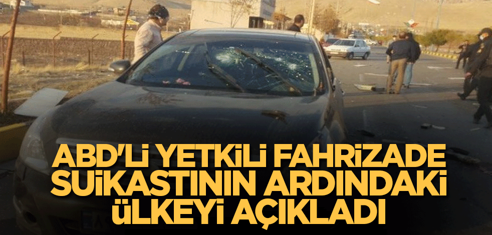 ABD'li yetkili Fahrizade suikastının ardındaki ülkeyi açıkladı
