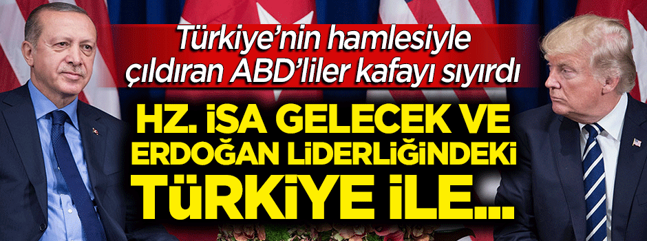ABD'liler çıldırdı: Hz. İsa gelecek ve Erdoğan ile savaşacağız