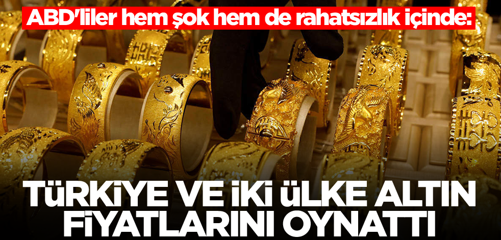 ABD'liler hem şok hem de rahatsızlık içinde! 'Türkiye altın fiyatlarını oynattı' diyerek duyurdular