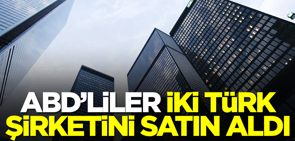 ABD'liler ilan etti: İki büyük Türk şirketini satın aldık