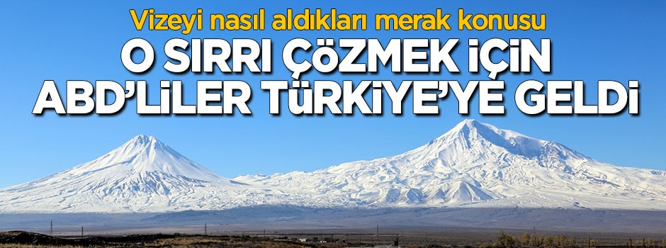 ABD'liler o sırrı çözmek için Türkiye'ye geldi