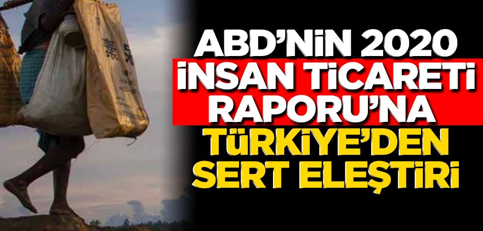 ABD'nin 2020 İnsan Ticareti Raporu'na Türkiye'den sert eleştiri