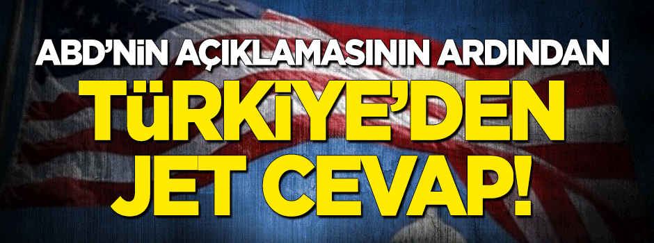 ABD'nin açıklamasına Türkiye'den jet cevap!