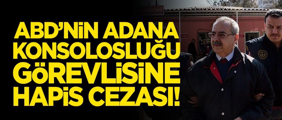 ABD'nin Adana Konsolosluğu görevlisine hapis cezası!