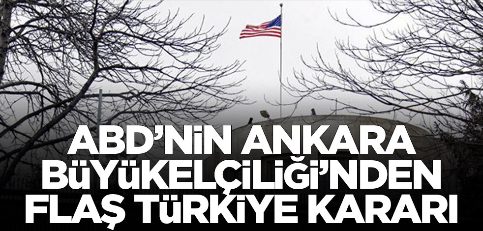 ABD'nin Ankara Büyükelçiliği’nden flaş Türkiye kararı