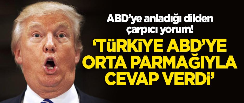 ABD'nin anladığı dilden çarpıcı yorum: Türkiye, ABD'ye orta parmakla cevap verdi