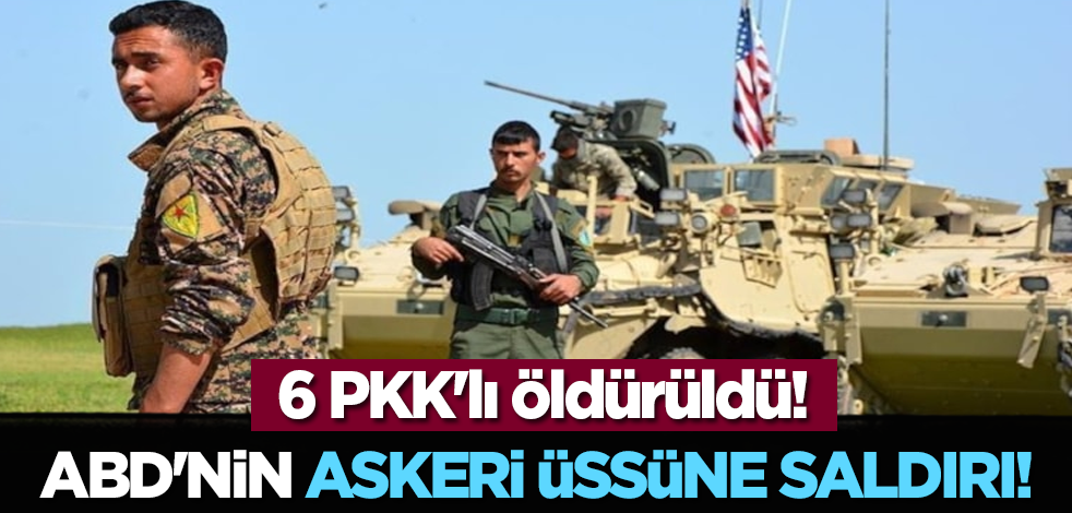 ABD'nin askeri üssüne saldırı! 6 PKK'lı öldürüldü!
