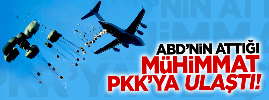 ABD’nin attığı mühimmat PKK'ya ulaştı!