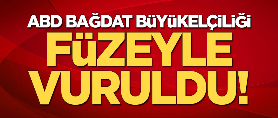 ABD'nin Bağdat Büyükelçiliği füzeyle vuruldu!