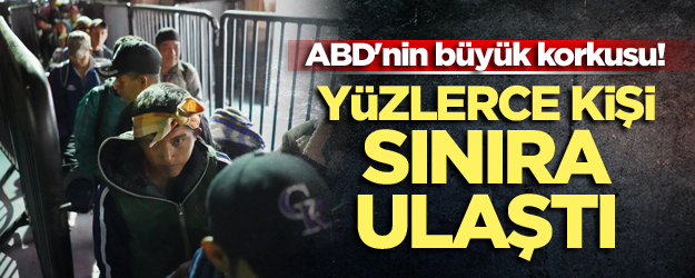 ABD'nin büyük korkusu! Yüzlerce kişi sınıra ulaştı
