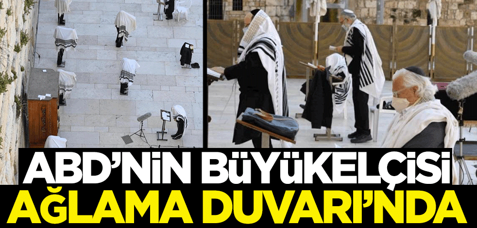 ABD’nin büyükelçisi Ağlama Duvarı'nda