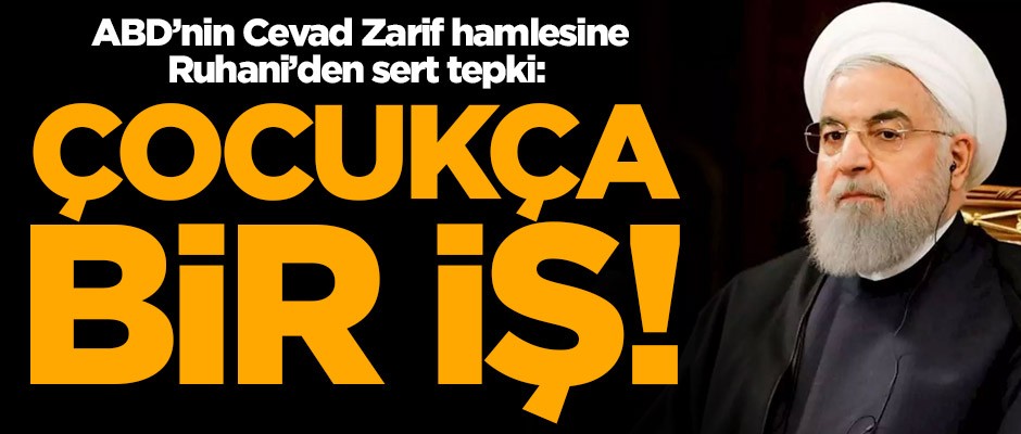 ABD'nin Cevad Zarif hamlesine Ruhani'den sert tepki: Çocukça bir iş