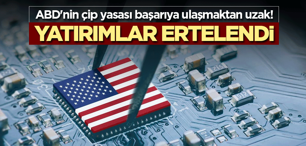 ABD'nin çip yasası başarıya ulaşmaktan uzak! Yatırımların yüzde 40'ı ertelendi