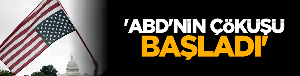 'ABD'nin çöküşü başladı'