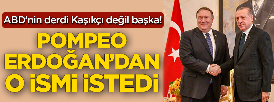 ABD'nin derdi Kaşıkçı değil başka! Pompeo Erdoğan'dan o ismi istedi