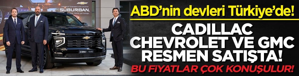 ABD’nin devleri Türkiye’de! Cadillac, Chevrolet ve GMC resmen satışta! Bu fiyatlar çok konuşulur!