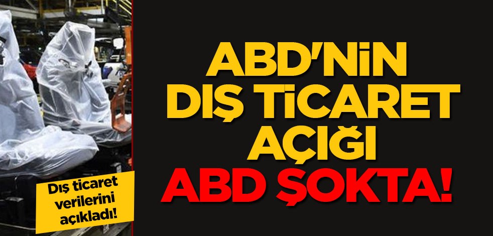 ABD'nin dış ticaret açığı iki yılın zirvesinde: Zarar beklentiyi aştı! Amerika'da 78,8 milyar dolar büyüklüğünde deprem