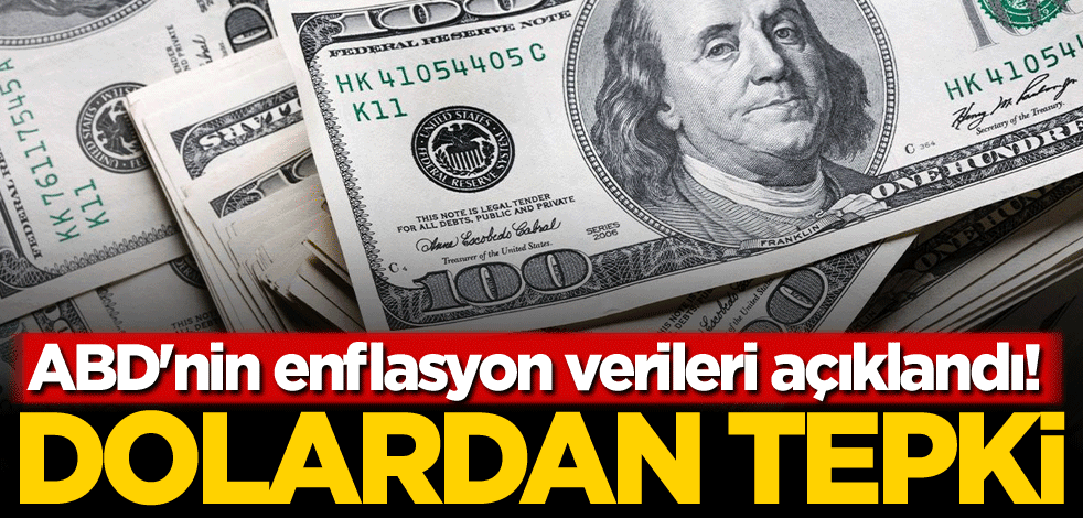 ABD'nin enflasyon verileri açıklandı! Dolardan tepki