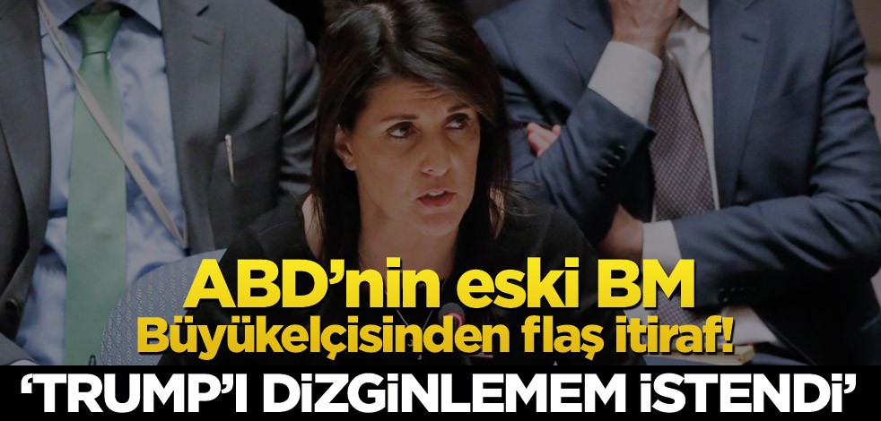 ABD'nin eski BM Büyükelçisinden flaş itiraf! ‘Trump’ı dizginlemem istendi’