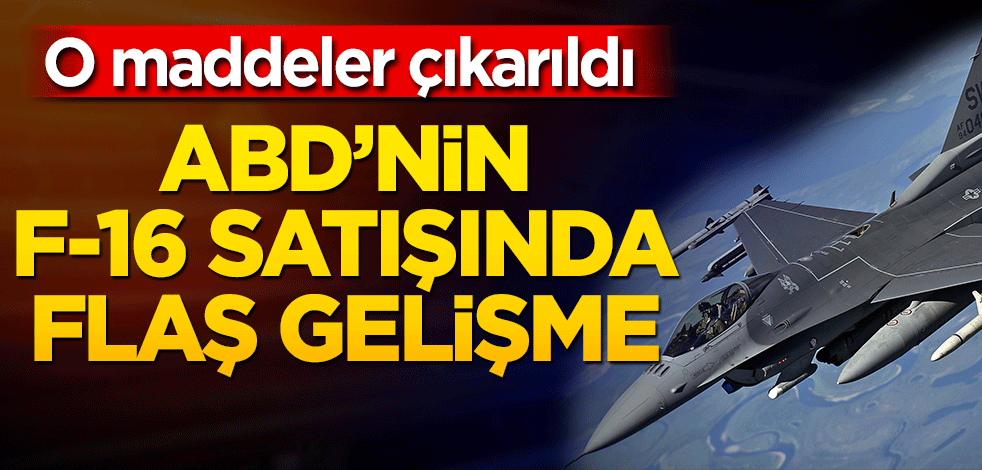 ABD'nin F-16 satışında flaş gelişme! O maddeler çıkarıldı