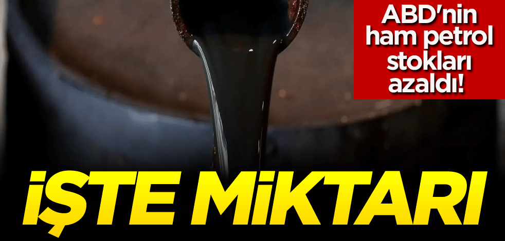 ABD'nin ham petrol stokları azaldı! İşte miktarı