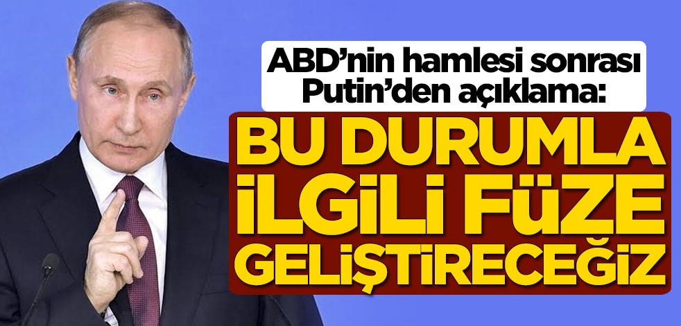 ABD'nin hamlesi sonrası Putin'den açıklama: Bu durumla ilgili füze geliştireceğiz