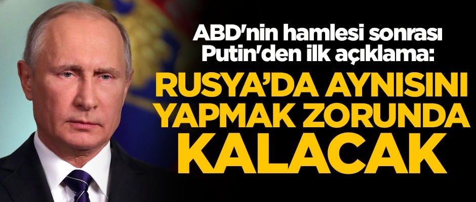 ABD'nin hamlesi sonrası Putin'den ilk açıklama: Rusya'da aynısını yapmak zorunda kalacak