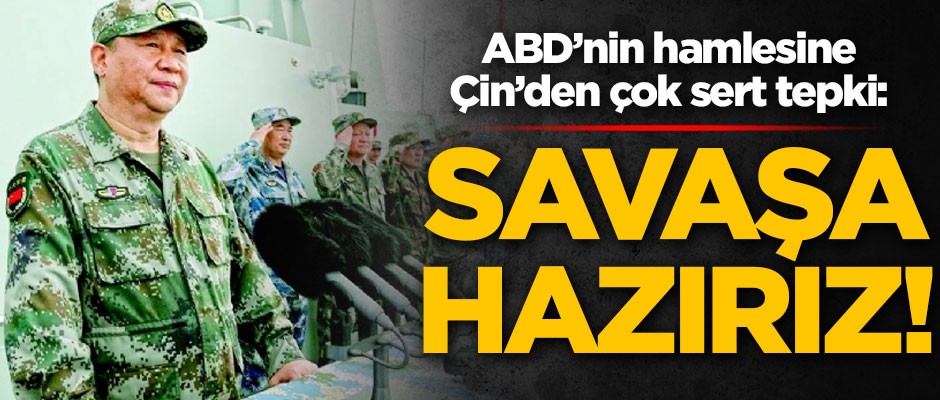 ABD'nin hamlesine Çin'den sert tepki: Savaşa hazırız