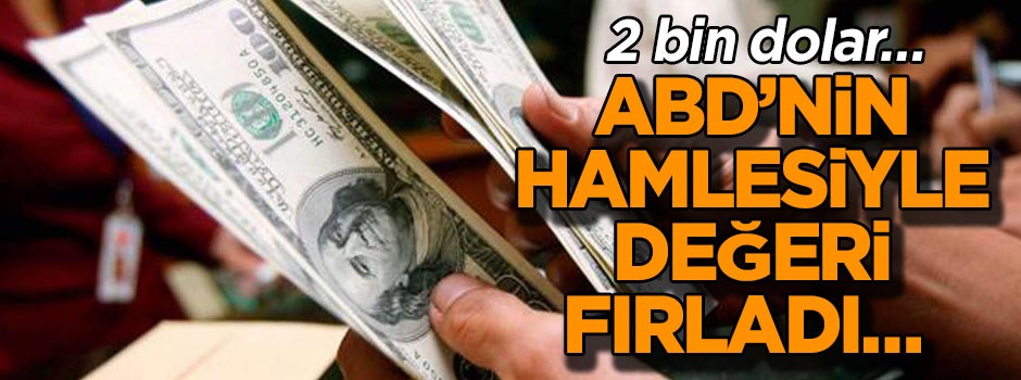 ABD’nin hamlesiyle değeri fırladı… 2 bin dolar…