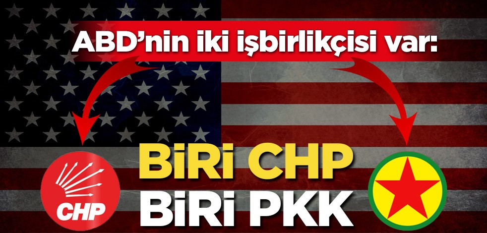 ABD’nin iki işbirlikçisi var: Biri CHP biri PKK