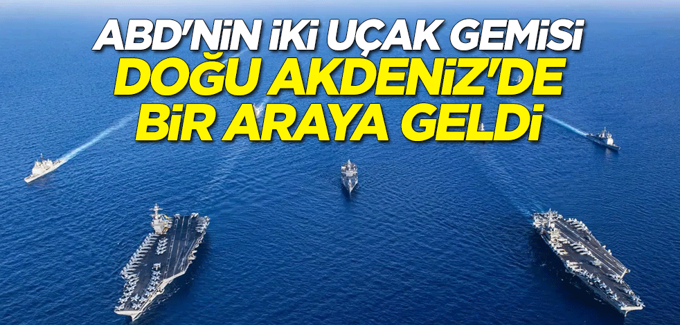 ABD'nin iki uçak gemisi Doğu Akdeniz'de bir araya geldi