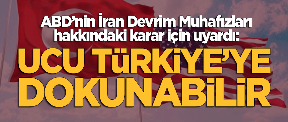 ABD'nin 'İran Devrim Muhafızları' hakkındaki karar için uyardı: Ucu Türkiye'ye de dokunabilir