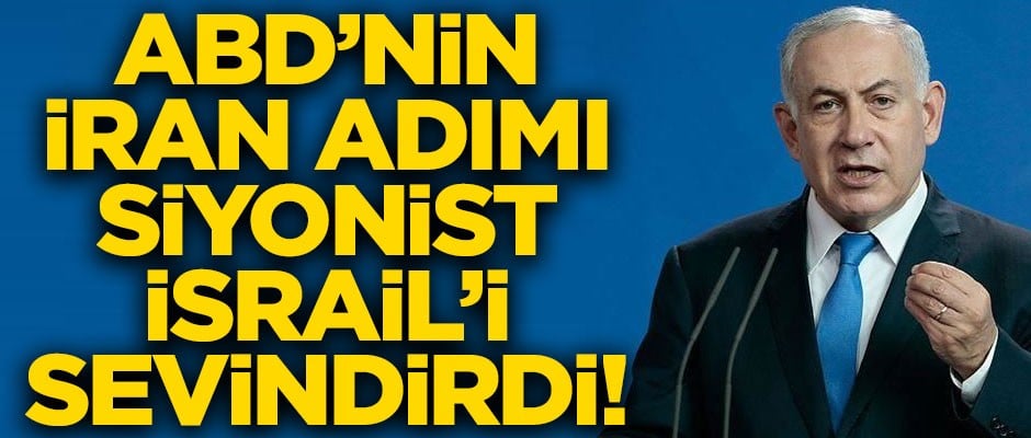 ABD'nin İran kararı, Siyonist İsrail'i sevindirdi!