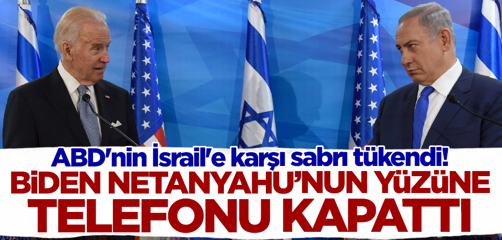 ABD'nin İsrail'e karşı sabrı tükendi! Biden Netanyahu'nun yüzüne telefonu kapattı