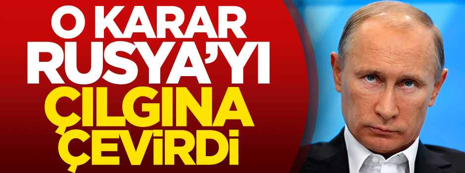 ABD'nin kararı Rusya'yı çılgına çevirdi