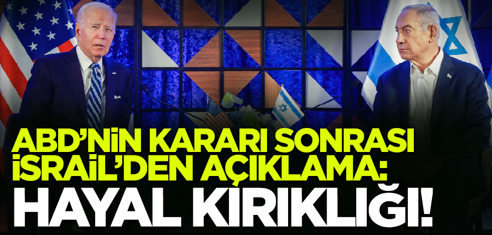 ABD'nin kararı sonrası İsrail'den açıklama: Hayal kırıklığı!