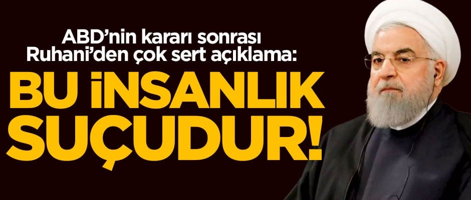 ABD'nin kararı sonrası Ruhani'den çok sert açıklama: Bu bir insanlık suçudur