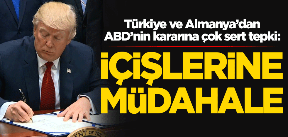 ABD'nin kararı sonrası Türkiye ve Almanya'dan sert tepki: Bu içişlerine müdahale