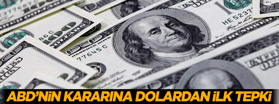 ABD'nin kararına dolardan ilk tepki