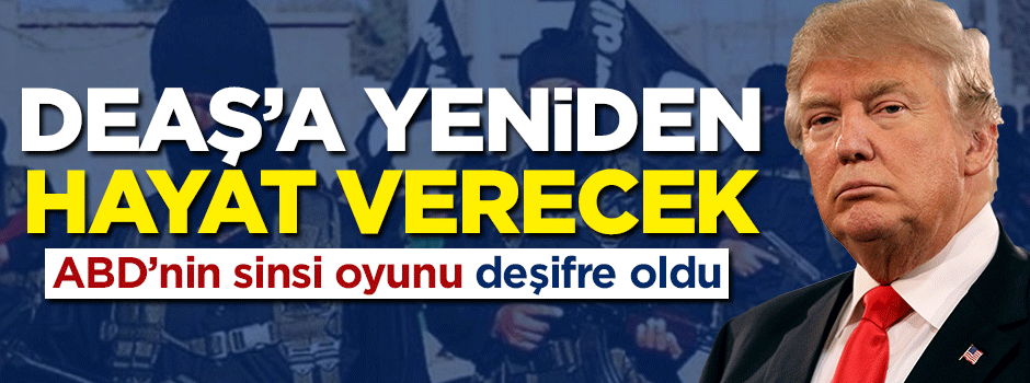 ABD'nin kirli oyunu ortaya çıktı: DEAŞ'a yeniden hayat verecek