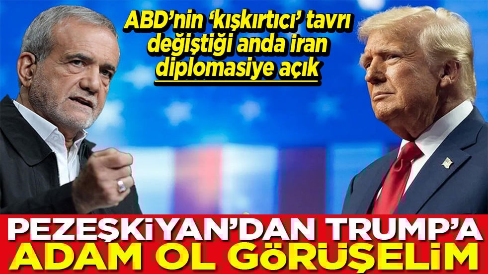 ABD’nin ‘kışkırtıcı’ tavrı değiştiği anda İran diplomasiye açık Pezeşkiyan'dan Trump'a Adam ol görüşelim