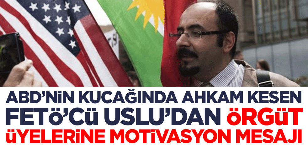 ABD’nin kucağında ahkam kesen FETÖ’cü Emre Uslu’dan örgüt üyelerine motivasyon mesajı