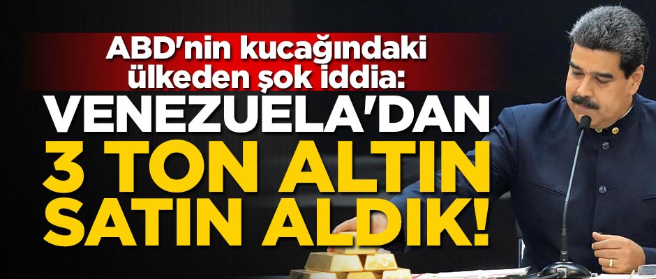 ABD'nin kucağındaki ülkeden şok iddia: Venezuela'dan 3 ton altın satın aldık!