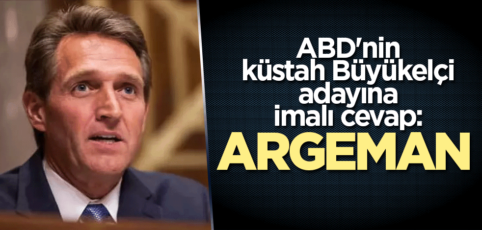ABD'nin küstah Büyükelçi adayına imalı cevap: Argeman